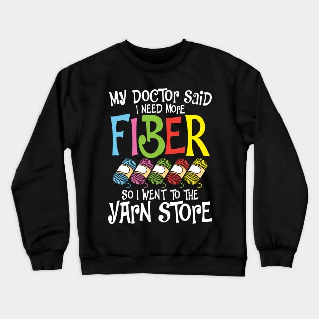 My Doctor Said I Need More Fiber So I Went To The Yarn Store Crewneck Sweatshirt by AngelBeez29